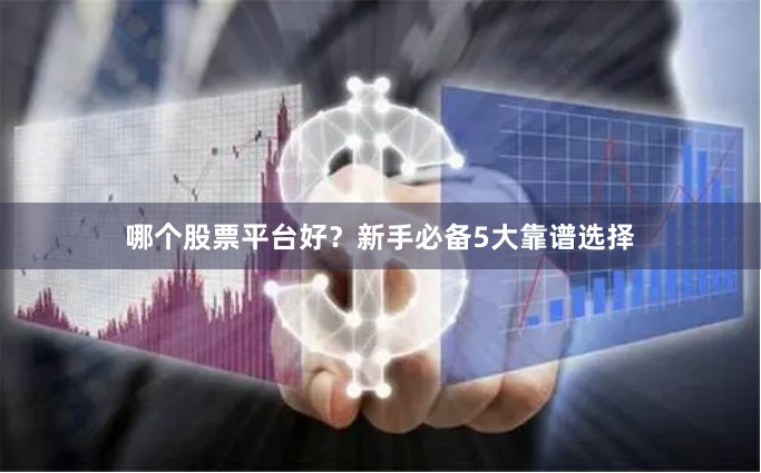 哪个股票平台好？新手必备5大靠谱选择