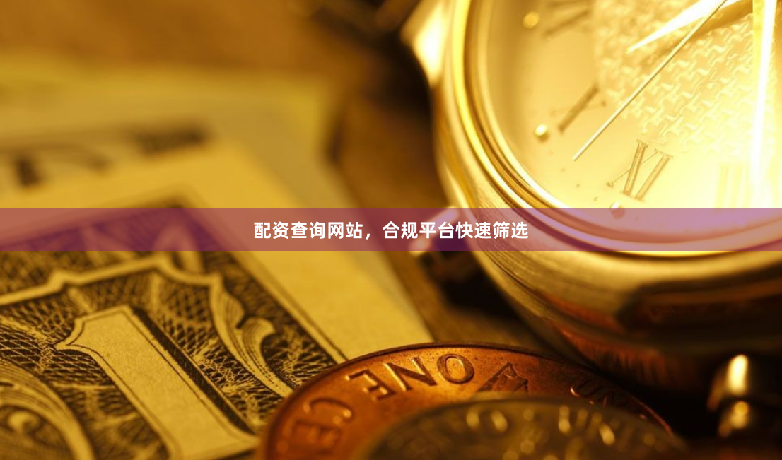 配资查询网站，合规平台快速筛选